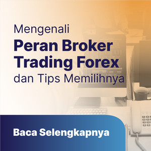 Mengenali Peran Broker dalam Trading Forex dan Tips Memilihnya