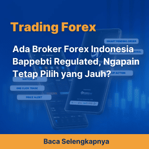 Ada Broker Forex Indonesia Bappebti Regulated, Ngapain Tetap Pilih yang Jauh? 