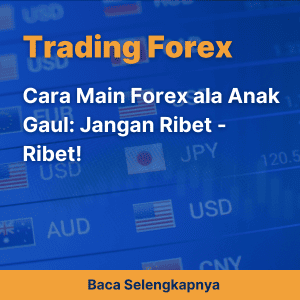 Cara Main Forex ala Anak Gaul: Jangan Ribet - Ribet!