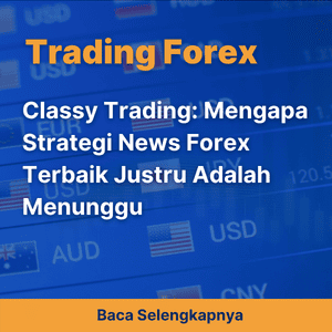 Classy Trading: Mengapa Strategi News Forex Terbaik Justru Adalah Menunggu