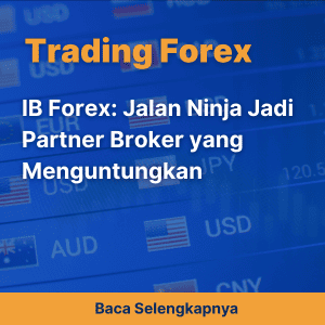 IB Forex: Jalan Ninja Jadi Partner Broker yang Menguntungkan
