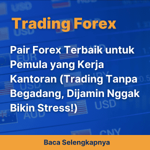 Pair Forex Terbaik untuk Pemula yang Kerja Kantoran (Trading Tanpa Begadang, Dijamin Nggak Bikin Stress!)