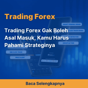 Trading Forex Gak Boleh Asal Masuk, Kamu Harus Pahami Strateginya